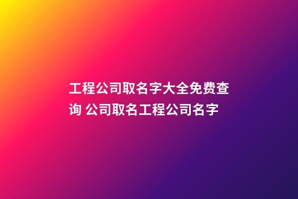 工程公司取名字大全免费查询 公司取名工程公司名字-第1张-公司起名-玄机派